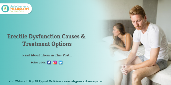 Erectile Dysfunction Causes & Treatment Option