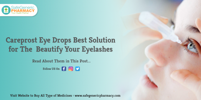 Careprost Eye Drops Best Solution for The Beautify Your Eyelashes