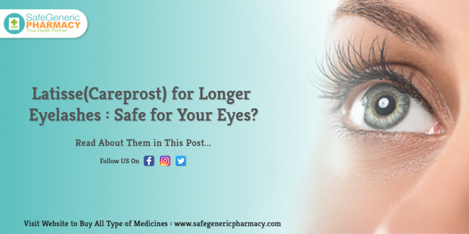 Latisse(Careprost) for Longer Eyelashes Safe for Your Eyes