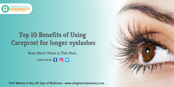 Top 10 Benefits of Using Careprost for longer eyelashes