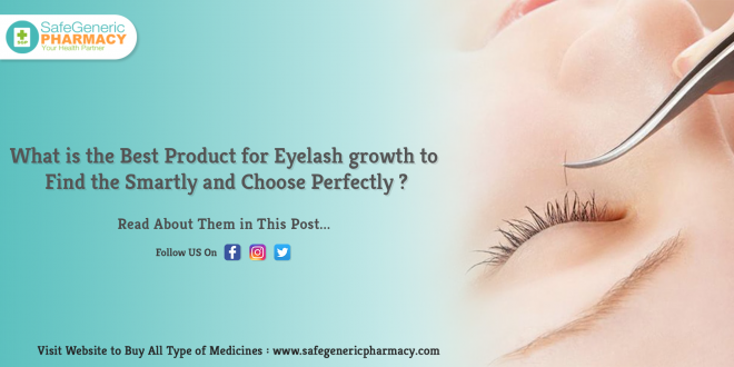 What is the Best Product for Eyelash growth to Find the Smartly and Choose Perfectly
