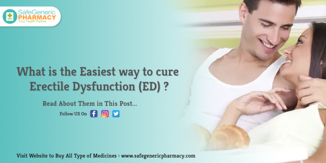 What is the Easiest way to cure Erectile Dysfunction(ED)