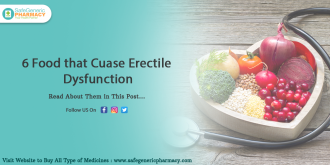 6 food that cuase erectile dysfunction